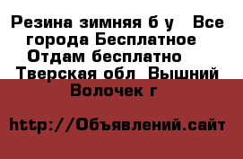 Резина зимняя б/у - Все города Бесплатное » Отдам бесплатно   . Тверская обл.,Вышний Волочек г.